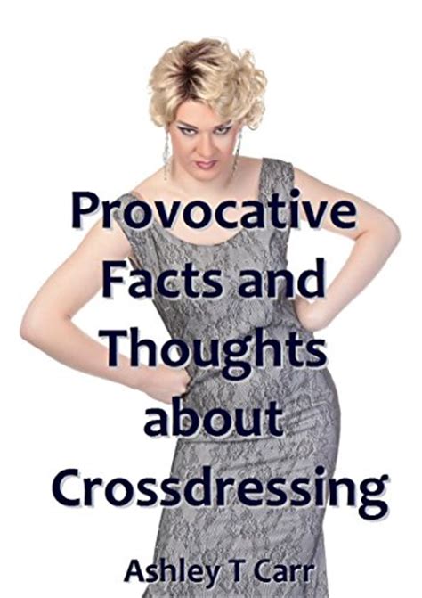 provocative facts and thoughts about crossdressing ebook carr ashley t kindle store