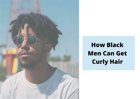 How To Get Curly Hair For Black Men 5 Expert Tips And Tricks Hair