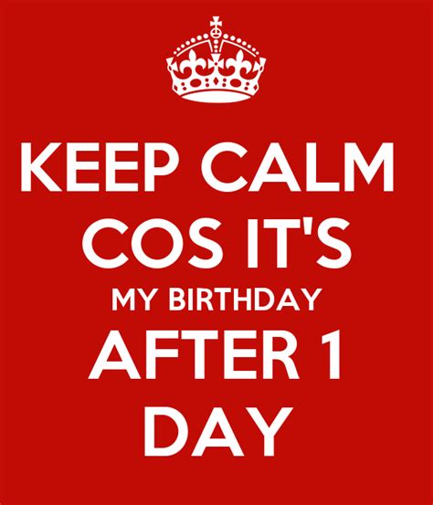 Keep Calm Cos Its My Birthday After 1 Day Poster Elizae Khalid