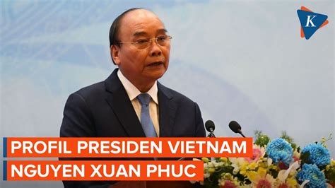 Begini Profil Presiden Vietnam Yang Mengundurkan Diri Usai Bawahannya Korupsi Nguyen Xuan Phuc