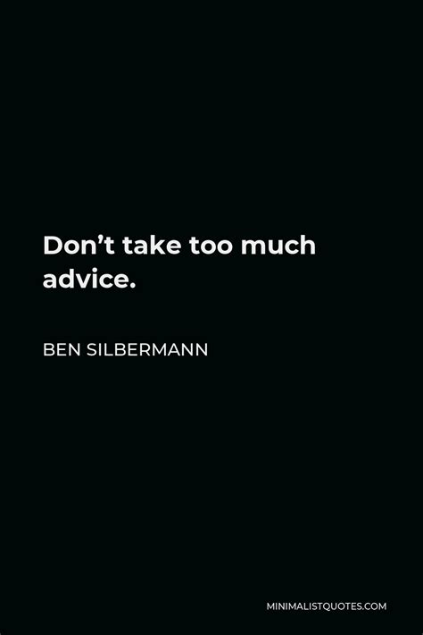 Ben Silbermann Quote Dont Take Too Much Advice