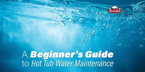 A Beginners Guide To Hot Tub Water Maintenance Arctic Spas