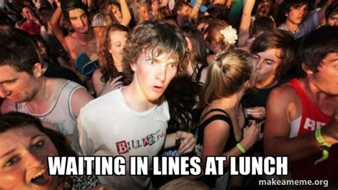 Waiting In Lines At Lunch Sudden Clarity Clarence Meme Generator