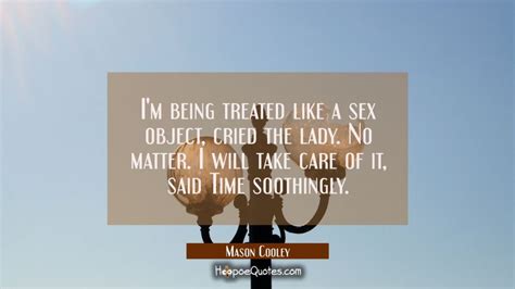 Im Being Treated Like A Sex Object Cried The Lady No Matter I Will