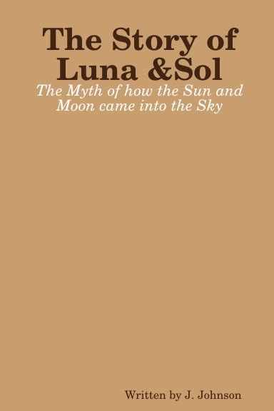 The Story Of Luna Andsol The Myth Of How The Sun And Moon Came Into The Sky