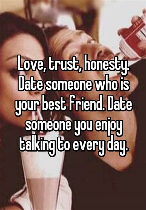 love trust honesty date someone who is your best friend date someone you enjoy talking to