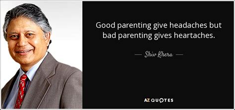 Shiv Khera Quote Good Parenting Give Headaches But Bad