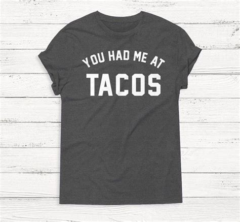 You Had Me At Tacos Shirt Tacos Shirt Funny Shirt Etsy Graphic Shirts Women T Shirts For