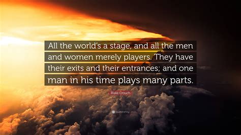 Blake Crouch Quote “all The Worlds A Stage And All The Men And Women Merely Players They