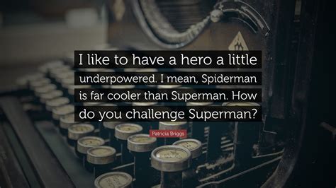 Patricia Briggs Quote “i Like To Have A Hero A Little Underpowered I