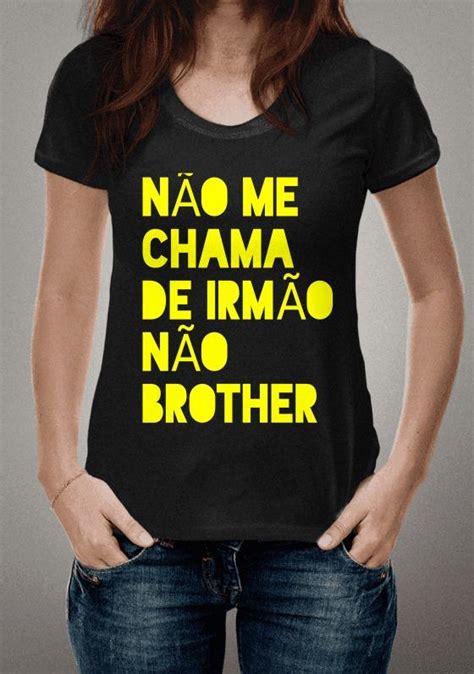 T Shirt Prime Camiseta Não Me Chama De Irmão Não Brother R5403 Em Kamikaze