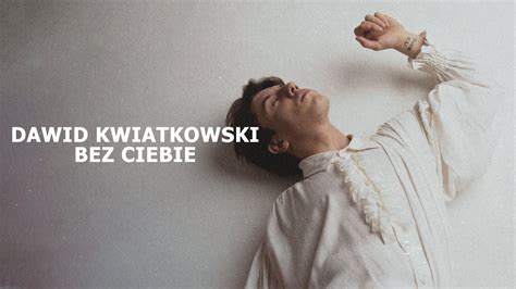 Dawid Kwiatkowski Na Zawsze Tekst - Dawid Kwiatkowski - Bez Ciebie [Tekst] - YouTube