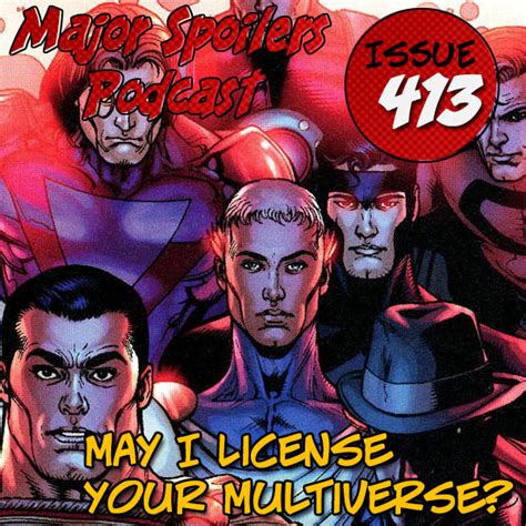Major Spoilers Podcast 413 May I License Your Multiverse — Major