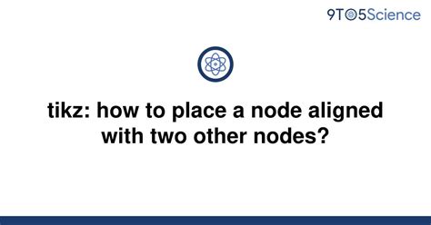 Solved Tikz How To Place A Node Aligned With Two 9to5science