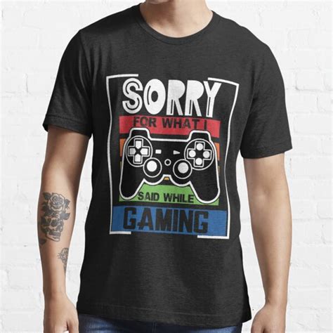 Sorry What I Said While Gaming Video Games Funny Gamer T Shirt For