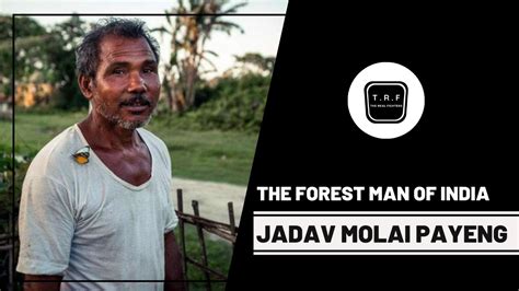 Jadav Molai Payeng The Forest Man Of India Majuli Molai Forest
