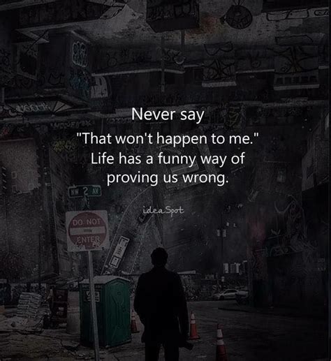 Never Say That Wont Happen To Me Wisdom Quotes Quotes Deep True
