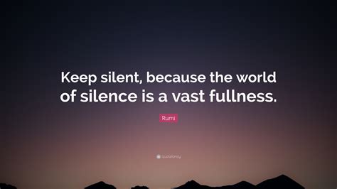Rumi Quote “keep Silent Because The World Of Silence Is A Vast Fullness”