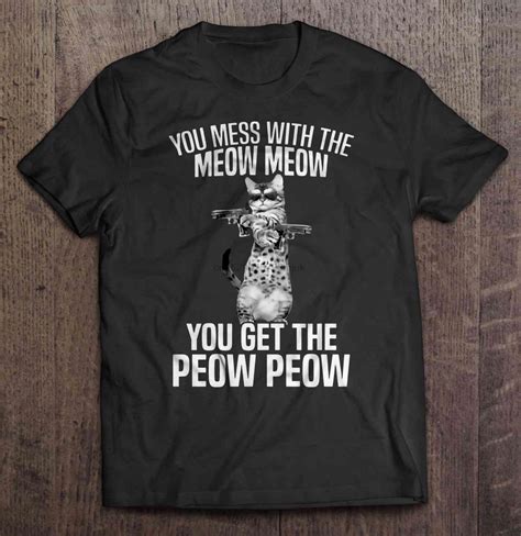Men T Shirt You Mess With The Meow Meow You Get The Peow Peow Women T Shirt Aliexpress