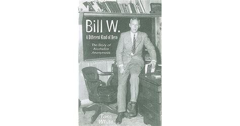 Bill W A Different Kind Of Hero The Story Of Alcoholics Anonymous By