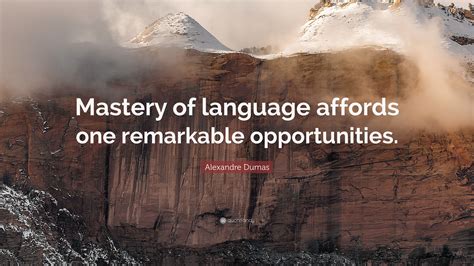 Alexandre Dumas Quote: “Mastery of language affords one remarkable