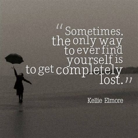 Sometimes The Only Way To Ever Find Yourself Is To Get Completely Lost
