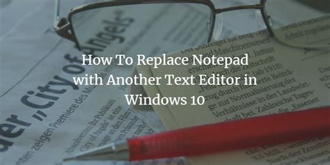 How To Replace Notepad With Another Text Editor In Windows 10