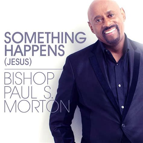 Bishop Paul S Morton Sr Something Happens Jesus Iheart