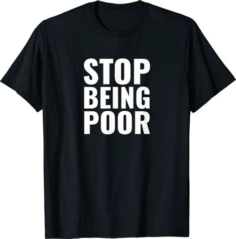 Stop Being Poor T Shirt T Shirt Costumes Shirts T Shirt