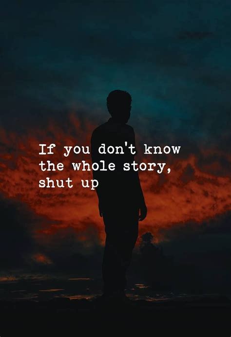 If You Don T Know The Whole Story Shut Up Quote Quotes Cite