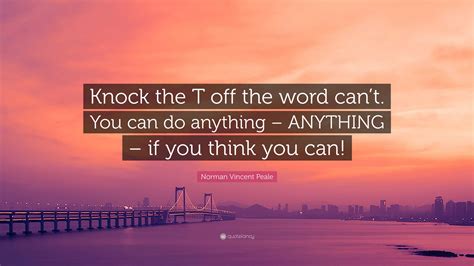 Norman Vincent Peale Quote Knock The T Off The Word Cant You Can Do