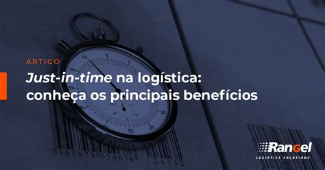 Just In Time Na Log Stica Conhe A Os Principais Benef Cios Blog Rangel