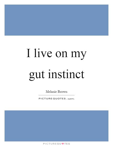 I Live On My Gut Instinct Picture Quotes