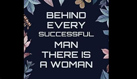 Indeed Behind Every Successful Man There Is Always A Woman Respect Women