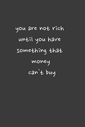 You Are Not Rich Until You Have Something That Money Cant Buy Lined