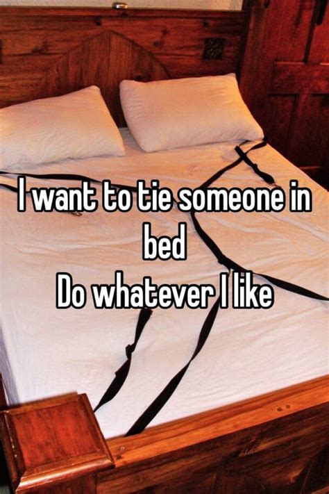 I Want To Tie Someone In Bed Do Whatever I Like