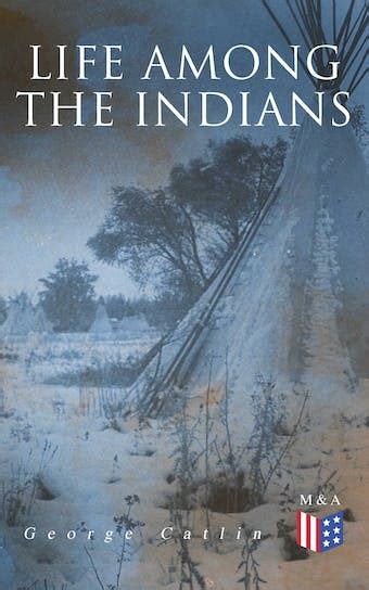 Life Among The Indians Illustrated Edition Indians Of North And
