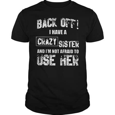 Back Off I Have A Crazy Sister And Im Not Afraid To Use Her Shirt Kutee Boutique