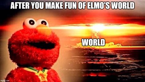 Dont Make Fun Of Elmos World Imgflip