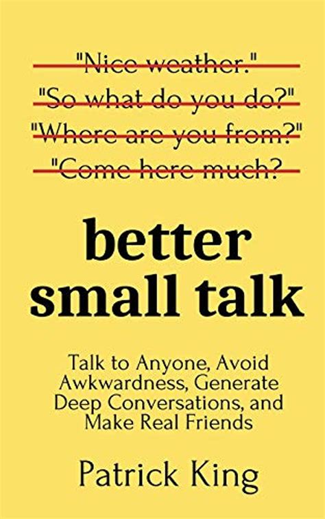 Better Small Talk Talk To Anyone Avoid Awkwardness Generate Deep Conversations And Make Real