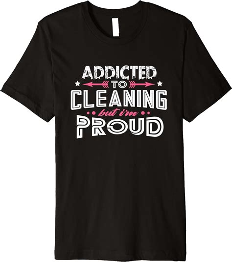 Addicted To Cleaning Proud Premium T Shirt Clothing