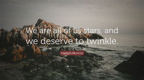 Marilyn Monroe Quote “we Are All Of Us Stars And We Deserve To