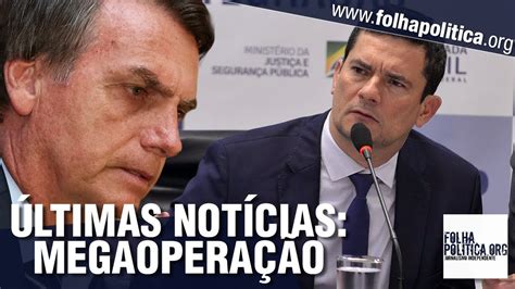 urgente Últimas notícias do governo bolsonaro operação coordenada por moro prende 137