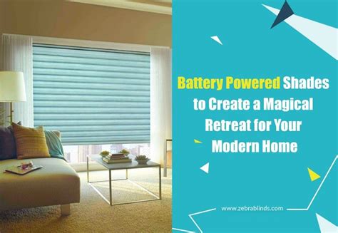 Battery Powered Shades To Create A Magical Retreat For Your Modern Home