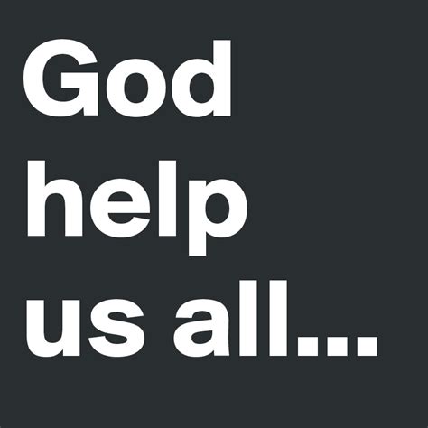 God Help Us All Post By Anabadrizzy On Boldomatic