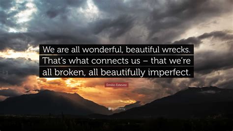 Emilio Estevez Quote We Are All Wonderful Beautiful Wrecks Thats