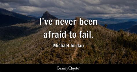 Michael Jordan I Ve Never Been Afraid To Fail