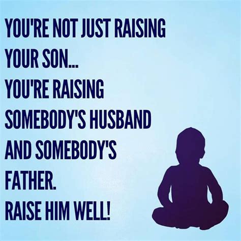 How You Raise Your Son Is Important Quotes About Motherhood Mommy