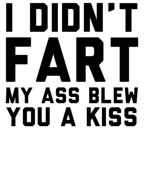 I Didnt Fart My Ass Blew You A Kiss Digital Art By Jane Keeper Fine Art America