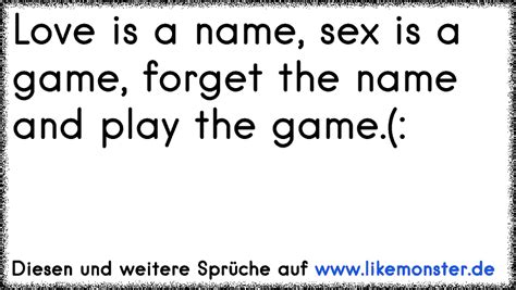 love is name sex is a game forget the name and play the game tolle sprüche und zitate auf